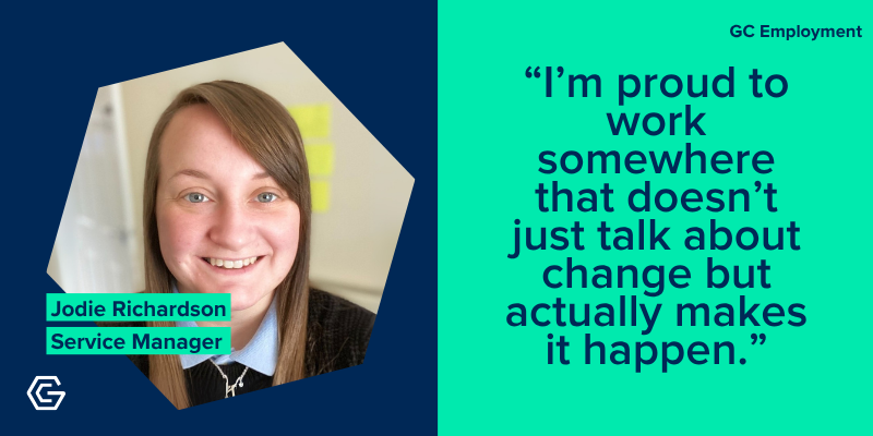 Photo of Jodie Richardson, Service Manager, with quote: "I’m proud to work somewhere that doesn’t just talk about change but actually makes it happen."