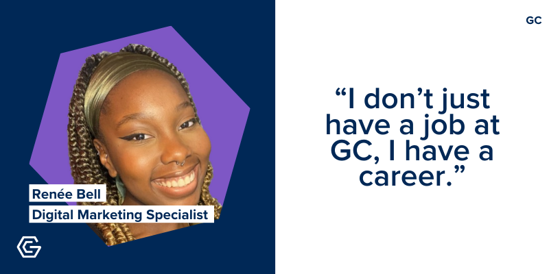 Photo of Renee Bell, Digital Marketing Specialist, with quote: I don't just have a job at GC, I have a career 