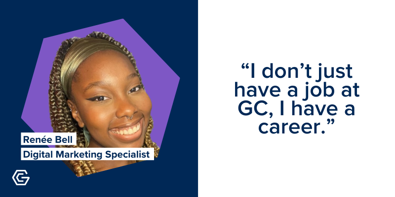 Photo of Renee Bell, Digital Marketing Specialist, with quote: I don't just have a job at GC, I have a career 